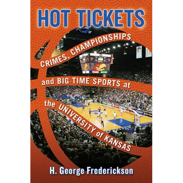 Hot Tickets: Crimes, Championships and Big Time Sports at the University of Kansas