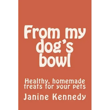 From my dog's bowl: Healthy, homemade treats for your pets