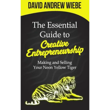 The Essential Guide to Creative Entrepreneurship: Making and Selling Your Neon Yellow Tiger