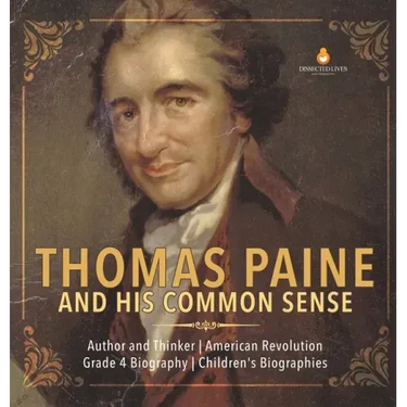 Thomas Paine and His Common Sense Author and Thinker American Revolution Grade 4 Biography Children's Biographies