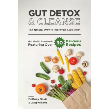 Gut Detox & Cleanse - The Natural Way to Improving Gut Health: Gut Health Cookbook Featuring Over 30 Delicious Recipes