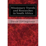 Missionary Travels and Researches in South Africa: Also Called, Travels and Researched in South Africa; or Journeys and Researches in South Africa