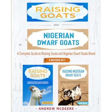 Raising Goats and Nigerian Dwarf Goats - 2 BOOKS IN 1 -: A complete Guide to Learn How to Raising Goats and Nigerian Dwarf Goats