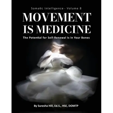 Somatic Intelligence - Volume 8: Movement is Medicine: Movement is Medicine; The Potential for Self-Renewal is in Your Bones