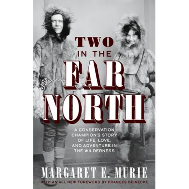 Two in the Far North, Revised Edition: A Conservation Champion's Story of Life, Love, and Adventure in the Wilderness