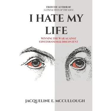 I Hate My Life: Winning The War Against Covetousness & Discontent
