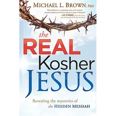 The Real Kosher Jesus: Revealing the Mysteries of the Hidden Messiah