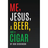 Me, Jesus, a Beer and a Cigar