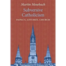 Subversive Catholicism: Papacy, Liturgy, Church