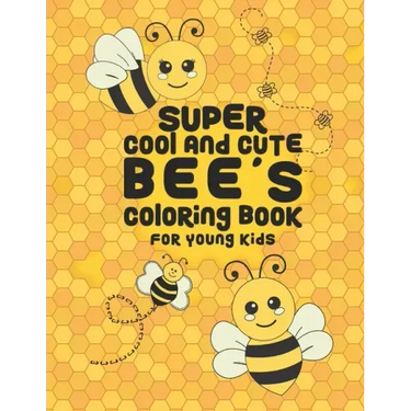 Super Cool And Cute Bee's Coloring Book For Young Kids: 25 Fun Designs For Boys And Girls - Perfect For Young Children Preschool Elementary Toddlers