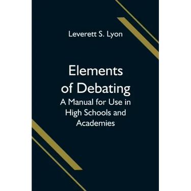 Elements of Debating; A Manual for Use in High Schools and Academies