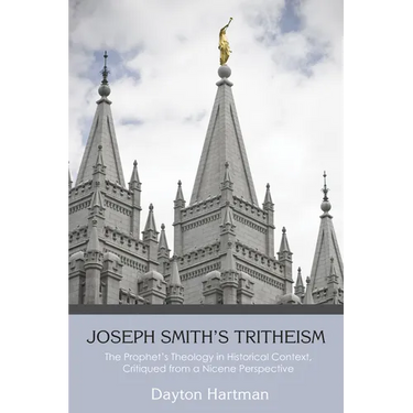Joseph Smith's Tritheism: The Prophet's Theology in Historical Context, Critiqued from a Nicene Perspective