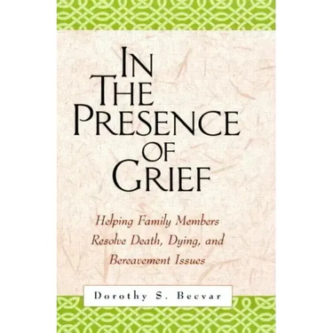 In the Presence of Grief: Helping Family Members Resolve Death, Dying, and Bereavement Issues