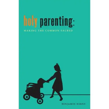 Holy Parenting: Making the Common Sacred