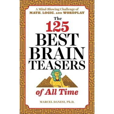 The 125 Best Brain Teasers of All Time: A Mind-Blowing Challenge of Math, Logic, and Wordplay