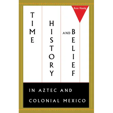 Time, History, and Belief in Aztec and Colonial Mexico