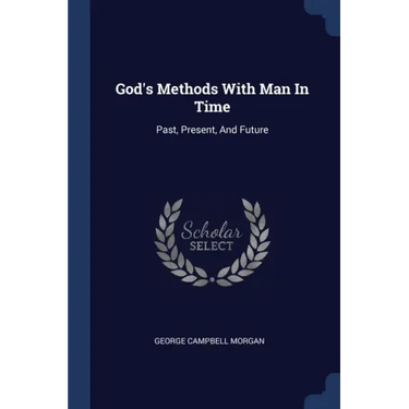 God's Methods With Man In Time: Past, Present, And Future