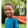 The Heart of a Boy: Celebrating the Strength and Spirit of Boyhood