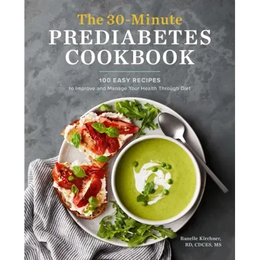 The 30-Minute Prediabetes Cookbook: 100 Easy Recipes to Improve and Manage Your Health Through Diet