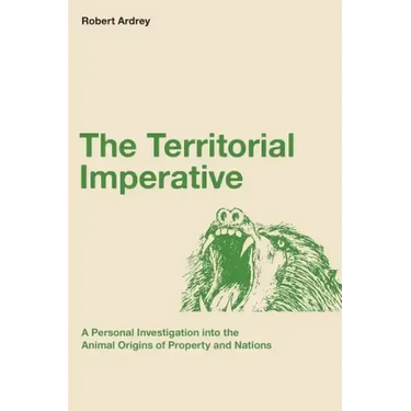 The Territorial Imperative: A Personal Inquiry into the Animal Origins of Property and Nations