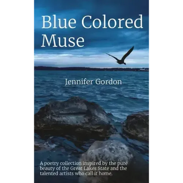 Blue Colored Muse: A poetry collection inspired by the pure beauty of the Great Lakes State and the talented artists who call it home.