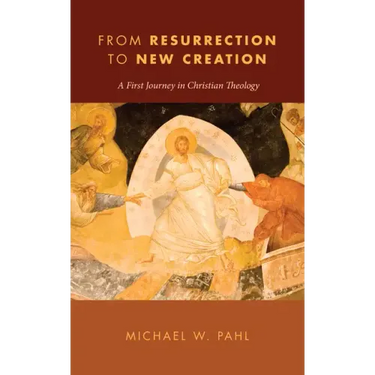 From Resurrection to New Creation: A First Journey in Christian Theology