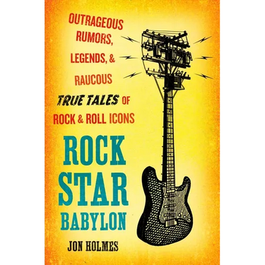Rock Star Babylon: Outrageous Rumors, Legends, and Raucous True Tales of Rock and Roll Icons