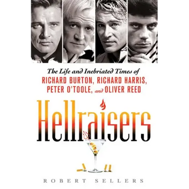 Hellraisers: The Life and Inebriated Times of Richard Burton, Richard Harris, Peter O'Toole, and Oliver Reed