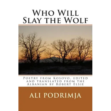 Who Will Slay the Wolf: Poetry from Kosovo, Edited and Translated from the Albanian by Robert Elsie
