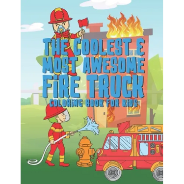 The Coolest Most Awesome Fire Truck Coloring Book For Kids: 25 Fun Designs For Boys And Girls - Perfect For Young Children Preschool Elementary Toddle