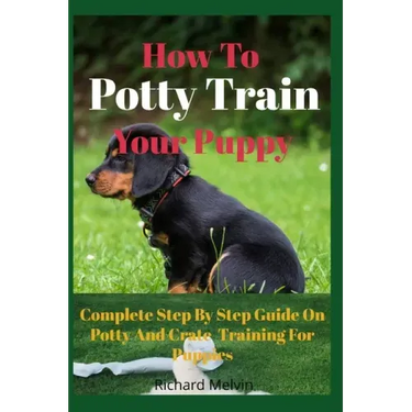 How To Potty Train Your Puppy: Complete Step By Step Guide On Potty And Crate Training For Puppies