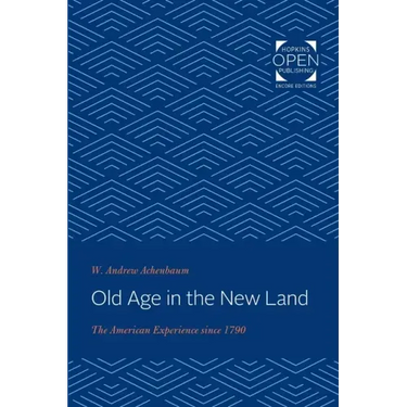 Old Age in the New Land: The American Experience Since 1790