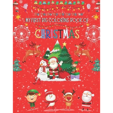 My First Big Coloring Book Of Christmas: A Cute And Unique Coloring Book, Fun Christmas Gift or Present for Toddlers, Kids and Preschoolers To Enjoy T