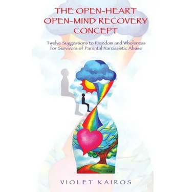 The Open-Heart Open-Mind Recovery Concept: Twelve Suggestions to Freedom and Wholeness for Survivors of Parental Narcissistic Abuse
