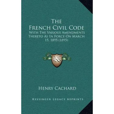 The French Civil Code: With the Various Amendments Thereto as in Force on March 15, 1895 (1895)