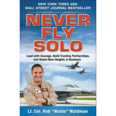 Never Fly Solo: Lead with Courage, Build Trusting Partnerships, and Reach New Heights in Business
