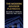 The Modern Advisor Playbook: Building a Financial Practice That Lasts