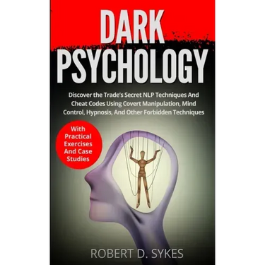 Dark Psychology: Discover The Trade's Secret NLP Techniques And Cheat Codes Using Covert Manipulation, Mind Control, Hypnosis And Other