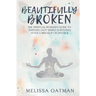 Beautifully Broken: The Spiritual Woman's Guide to Thriving (not Simply Surviving) After a Breakup or Divorce