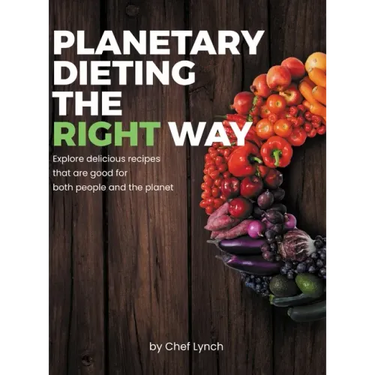 Planetary Dieting the Right Way: Explore delicious recipes that are good for both people and the planet