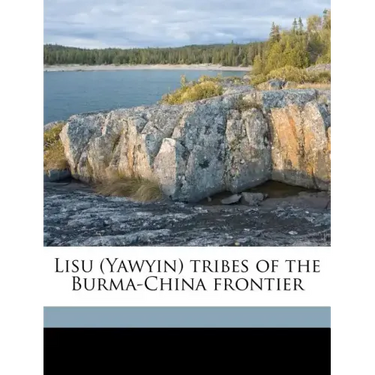 Lisu (Yawyin) tribes of the Burma-China frontier
