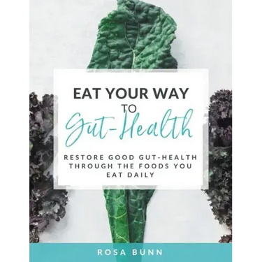 Eat Your Way to Gut-Health: Restore Good Gut-Health Through the Foods You Eat Daily