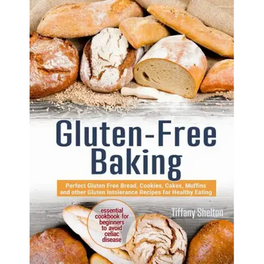 Gluten-Free Baking: Perfect Gluten Free Bread, Cookies, Cakes, Muffins and other Gluten Intolerance Recipes for Healthy Eating. Essential