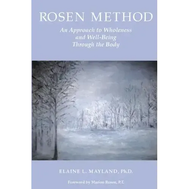 Rosen Method: An Approach to Wholeness and Well-Being Through the Body