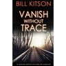 VANISH WITHOUT TRACE an absolutely addictive crime thriller with a huge twist