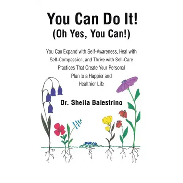 You Can Do It! (Oh Yes, You Can!): You Can Expand with Self-Awareness, Heal with Self-Compassion, and Thrive with Self-Care Practices That Create Your