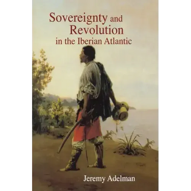 Sovereignty and Revolution in the Iberian Atlantic
