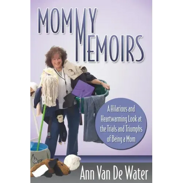 Mommy Memoirs: A Hilarious and Heartwarming Look at the Trials and Triumphs of Being a Mom!