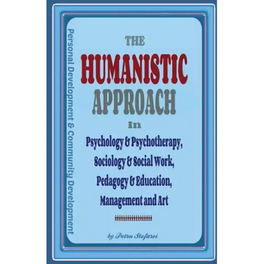 The Humanistic Approach in Psychology & Psychotherapy, Sociology & Social Work, Pedagogy & Education, Management and Art: Personal Development and Com