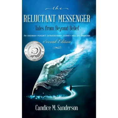 The Reluctant Messenger-Tales from Beyond Belief: An ordinary person's extraordinary journey into the unknown